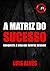 A Matriz do Sucesso
