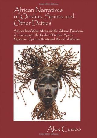 African Narratives of Orishas, Spirits and Other Deities - Stories from West Africa and the African Diaspora: A Journey Into the Realm of Deities, Spiritual Roots and Ancestral Wisdom (Paperback)