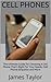 Cell Phones: The Ultimate Guide for Choosing A Cell Phone That's Right for Your Needs, Cell Phone Etiquette and More