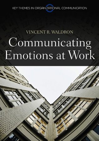 Communicating Emotion at Work (Key Themes in Organizational Communication)