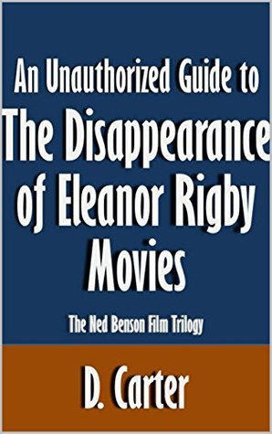 An Unauthorized Guide to The Disappearance of Eleanor Rigby Movies: The Ned Benson Film Trilogy [Article] (Kindle Edition)