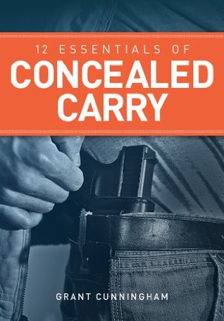 12 Essentials of Concealed Carry: Basic tips to get started in safe and responsible concealed carry (Concealed Carry Series)