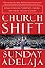 Church Shift: Revolutionizing Your Faith, Church, and Life for the 21st Century