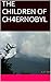 THE CHILDREN OF CH4ERNOBYL