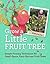 Grow a Little Fruit Tree: Simple Pruning Techniques for Small-Space, Easy-Harvest Fruit Trees
