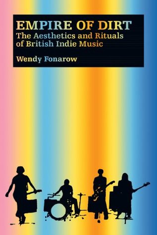 Empire of Dirt: The Aesthetics and Rituals of British Indie Music (Music / Culture)