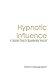Hypnotic Influence: A Master Class in Experiential Trance