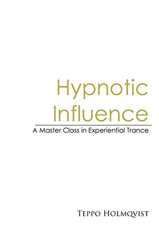 Hypnotic Influence: A Master Class in Experiential Trance (Kindle Edition)