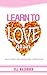 Learn to Love Again: How to Move Beyond the Pain of Heartache