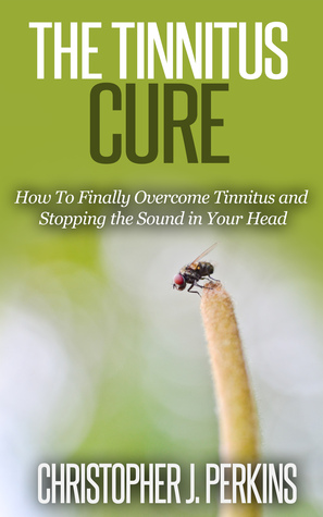 The Tinnitus Cure - How To Finally Overcome Tinnitus and Stopping the Sound in Your Head (Tinnitus, Tinnitus Treatment, Treatment guide)