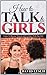 How To Talk To Girls: Learn To Become Natural and Confident With Any Girl