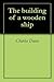 The Building of a Wooden Ship