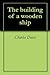 The Building of a Wooden Ship