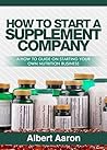 How To Start A Supplement Company: A How To Guide On Starting Your Own Nutrition Business