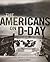 The Americans on D-Day: A Photographic History of the Normandy Invasion