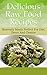 Delicious Raw Food Recipes: Heavenly Meals Perfect For Diet, Detox And Cleanse