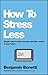 How To Stress Less: Simple ways to stop worrying and take control of your future