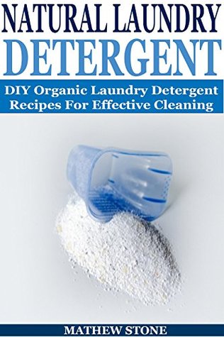 NATURAL LAUNDRY DETERGENT: DIY Organic Detergent Recipes For Effective Cleaning (Kindle Edition)