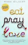 Eat, Pray, Love - Elizabeth Gilbert Resume Book: Eat Pray Love Ebook Summary, Quotes From Eat Pray Love, Liz Gilbert, Eat Love Pray, Eat Pray Love Book, Elizabeth Gilbert Husband (Resume Books)