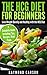 The HCG Diet for Beginners: Lose Weight Quickly and Healthy with the HCG Diet - A Complete Guide Including Tips, Recipes, Meal Plans