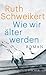 Wie wir älter werden by Ruth Schweikert