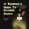 A Beginner's Guide to Invading Earth by Gerhard Gehrke