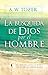 La búsqueda de dios por el hombre by A.W. Tozer