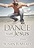Dance With Jesus: From Grie...