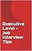 Executive Level - Job Interview Tips & Questions: Interview Tips & Questions
