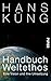 Handbuch Weltethos: Eine Vision und ihre Umsetzung (German Edition)
