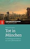 Tot in München: Friedhofsgeschichte(n) aus acht Jahrhunderten (Kleine Münchner Geschichten) (German Edition) Tot in München: Friedhofsgeschichte(n) aus acht Jahrhunderten (Kleine Münchner Geschichten) (German Edition)