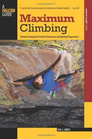 Maximum Climbing: Mental Training for Peak Performance and Optimal Experience (How To Climb Series)