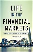 Life in the Financial Markets: How They Really Work And Why They Matter To You