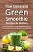 The Greatest Green Smoothie Recipes In History by Christopher P. Martin
