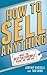 How to Sell Anything: What the Best Salespeople Know, Do, and Say