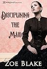 Disciplining the Maid by Zoe Blake