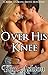 Over His Knee (BDSM Spanking, Domestic Discipline, Erotic Romance)