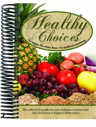 Healthy Choices Cookbook No Sugar. No White Flour. No Artificial Anything (Spiral-bound)