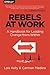 Rebels at Work: A Handbook for Leading Change from Within