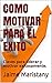 COMO MOTIVAR PARA EL EXITO: Claves para liderar y motivar exitosamente. (LIDERAZGO) (Spanish Edition)