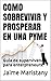 COMO SOBREVIVIR Y PROSPERAR EN UNA PYME: Guía de supervivencia para enterpreneurs. (FORMACION GERENCIAL) (Spanish Edition)
