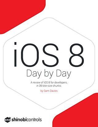 iOS 8 Day by Day: A review of iOS 8 for developers, in 39 bite-size chunks