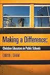 Making a Difference: Christian Educators on Public Schools Making a Difference: Christian Educators on Public Schools