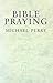 Bible Praying: Scripture Prayers for Worship and Devotion