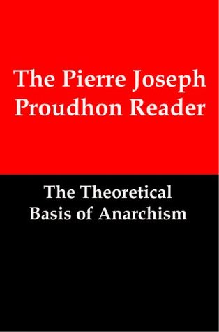 The Pierre Joseph Proudhon Reader: The Theoretical Basis of Anarchism (Kindle Edition)
