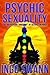 Psychic Sexuality - The Bio-Psychic "Anatomy" of Sexual Energies by Ingo Swann Psychic Sexuality - The Bio-Psychic "Anatomy" of Sexual Energies by Ingo Swann