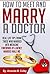 HOW TO MEET AND MARRY A DOCTOR: Real Life Tips From Those Who Married Into Medicine - Foreword By a Newly Married MD