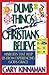 Dumb Things Smart Christians Believe: Misbeliefs that Keep Us From Experiencing God's Grace
