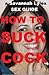 How To Suck Cock (Savannah Lyles Sex Guides Book 1)
