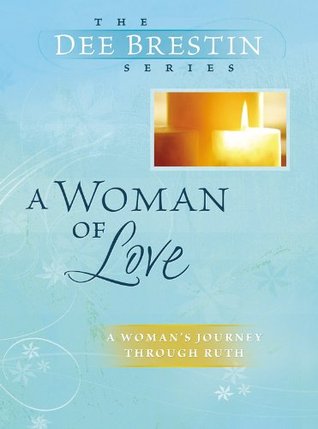A Woman of Love: Ruth: Using Our Gift for Intimacy (Dee Brestin's Series)